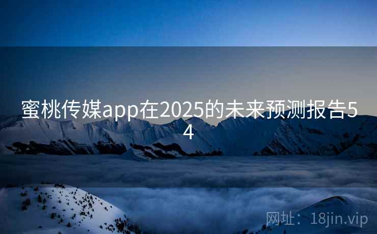 蜜桃传媒app在2025的未来预测报告54