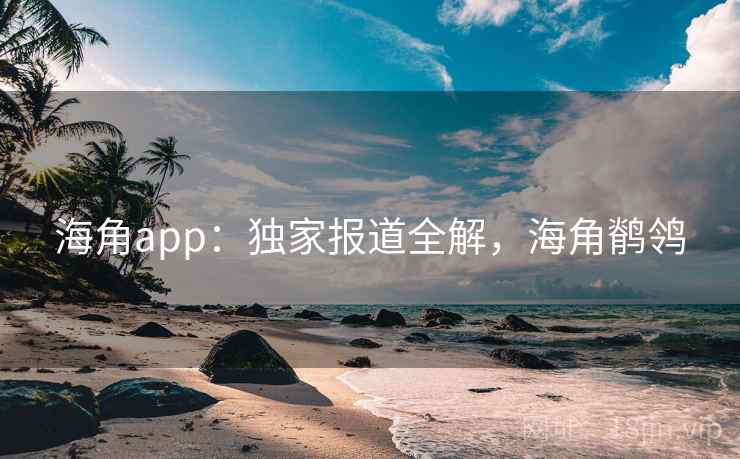 海角app：独家报道全解，海角鹡鸰